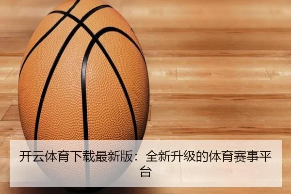 开云体育下载最新版：全新升级的体育赛事平台